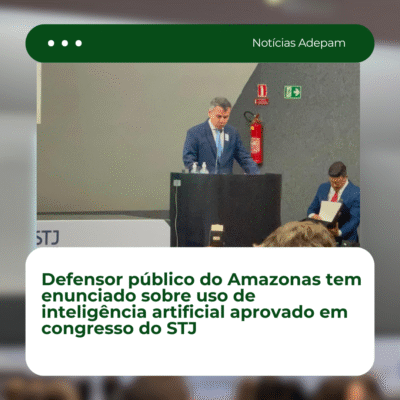 Defensor público do Amazonas tem enunciado sobre uso de inteligência artificial aprovado em congresso do STJ